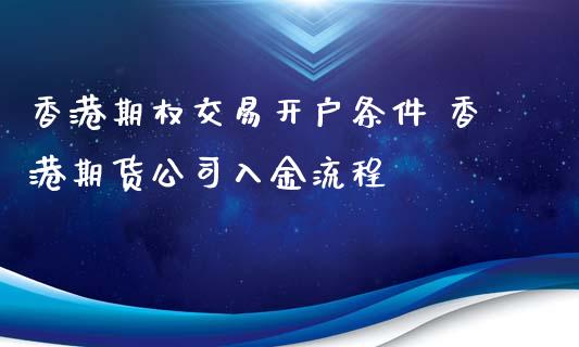 香港期权交易开户条件 香港期货公司入金流程